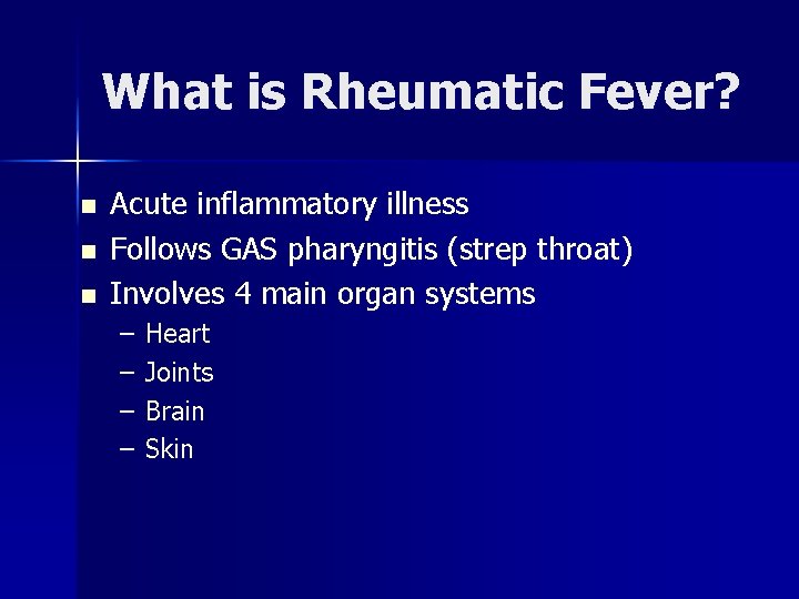 What is Rheumatic Fever? n n n Acute inflammatory illness Follows GAS pharyngitis (strep
