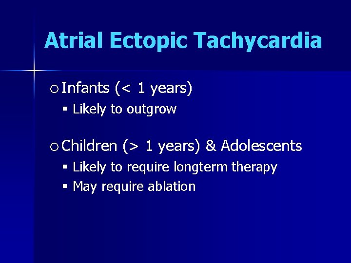 Atrial Ectopic Tachycardia Infants (< 1 years) Likely to outgrow Children (> 1 years)