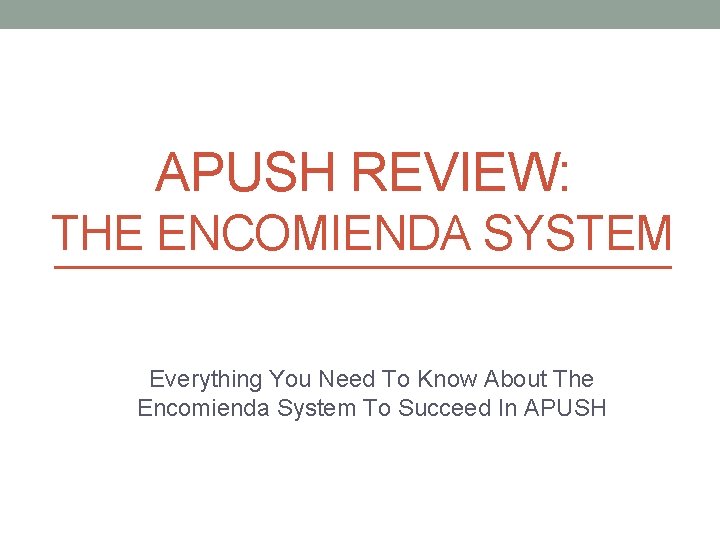 APUSH REVIEW: THE ENCOMIENDA SYSTEM Everything You Need To Know About The Encomienda System