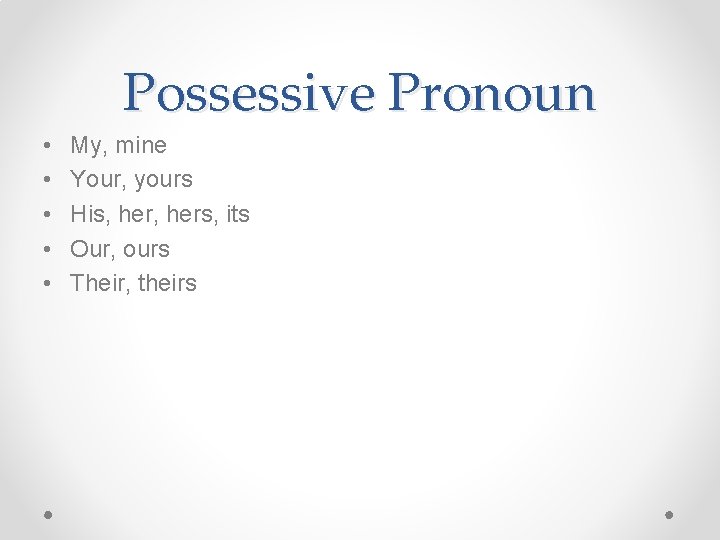 Possessive Pronoun • • • My, mine Your, yours His, hers, its Our, ours