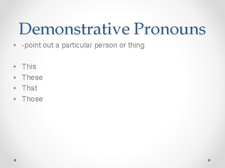 Demonstrative Pronouns • -point out a particular person or thing • • This These