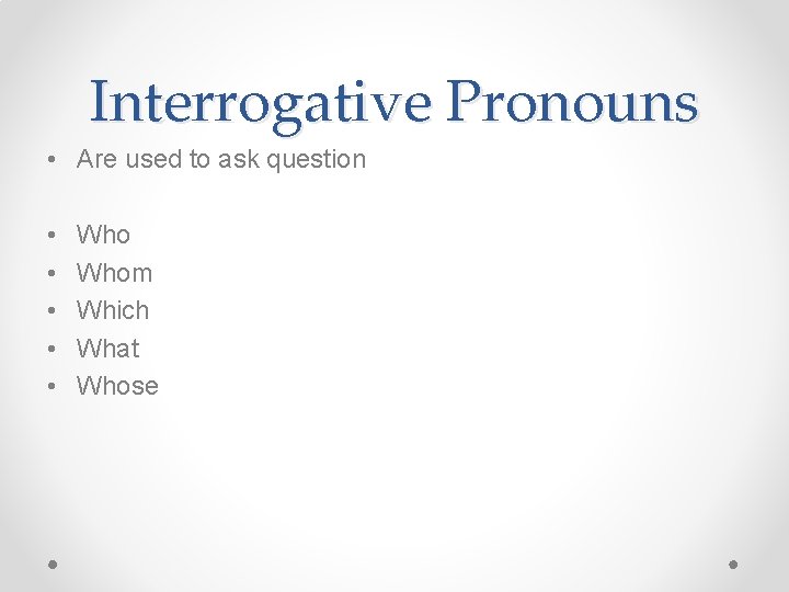 Interrogative Pronouns • Are used to ask question • • • Whom Which What