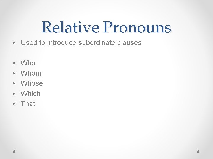Relative Pronouns • Used to introduce subordinate clauses • • • Whom Whose Which