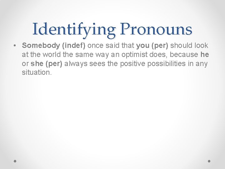 Identifying Pronouns • Somebody (indef) once said that you (per) should look at the