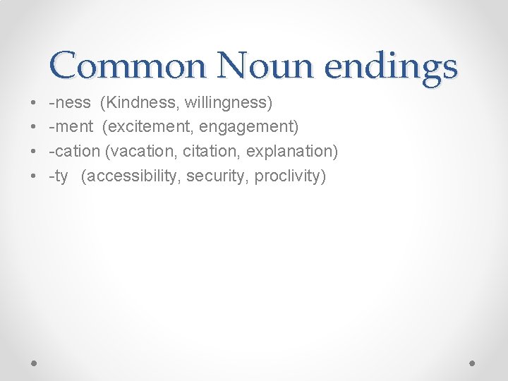 Common Noun endings • • -ness (Kindness, willingness) -ment (excitement, engagement) -cation (vacation, citation,