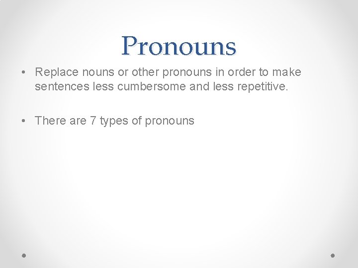 Pronouns • Replace nouns or other pronouns in order to make sentences less cumbersome