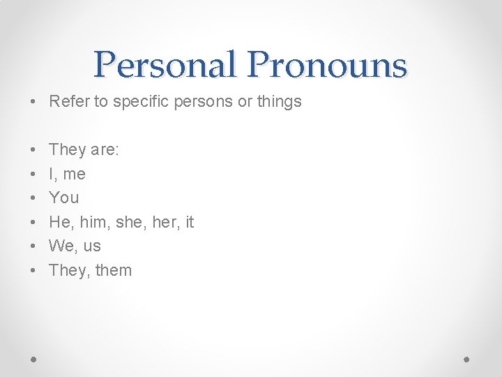 Personal Pronouns • Refer to specific persons or things • • • They are: