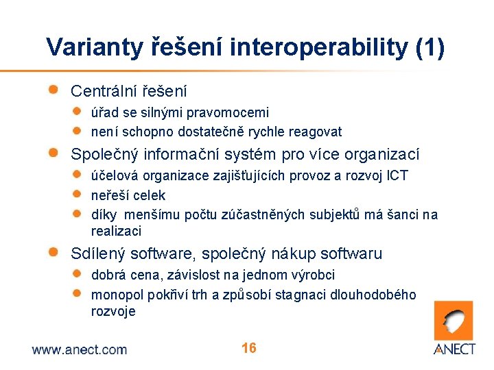 Varianty řešení interoperability (1) Centrální řešení úřad se silnými pravomocemi není schopno dostatečně rychle