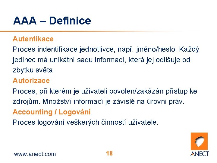 AAA – Definice Autentikace Proces indentifikace jednotlivce, např. jméno/heslo. Každý jedinec má unikátní sadu