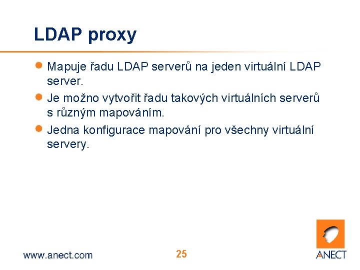 LDAP proxy Mapuje řadu LDAP serverů na jeden virtuální LDAP server. Je možno vytvořit
