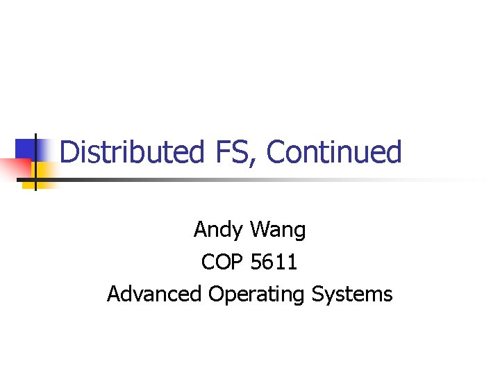 Distributed FS, Continued Andy Wang COP 5611 Advanced Operating Systems 