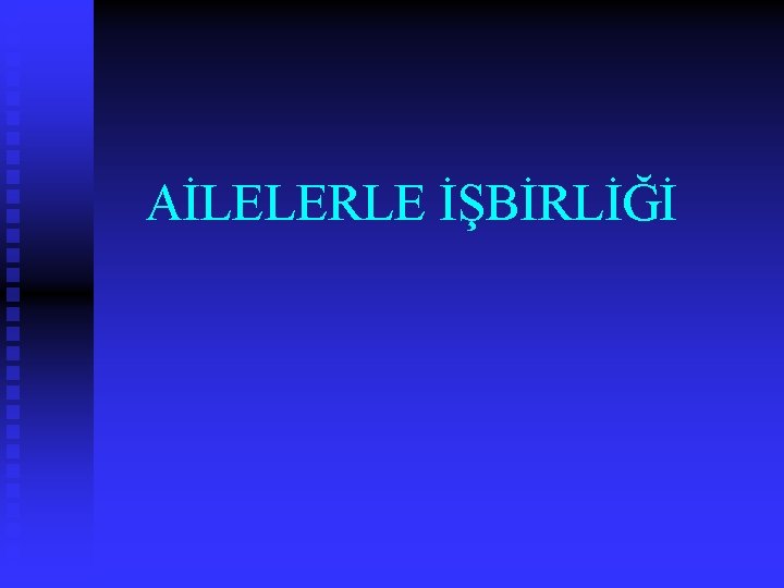 AİLELERLE İŞBİRLİĞİ 