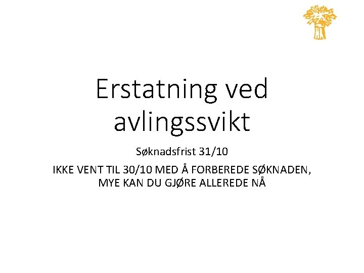Erstatning ved avlingssvikt Søknadsfrist 31/10 IKKE VENT TIL 30/10 MED Å FORBEREDE SØKNADEN, MYE