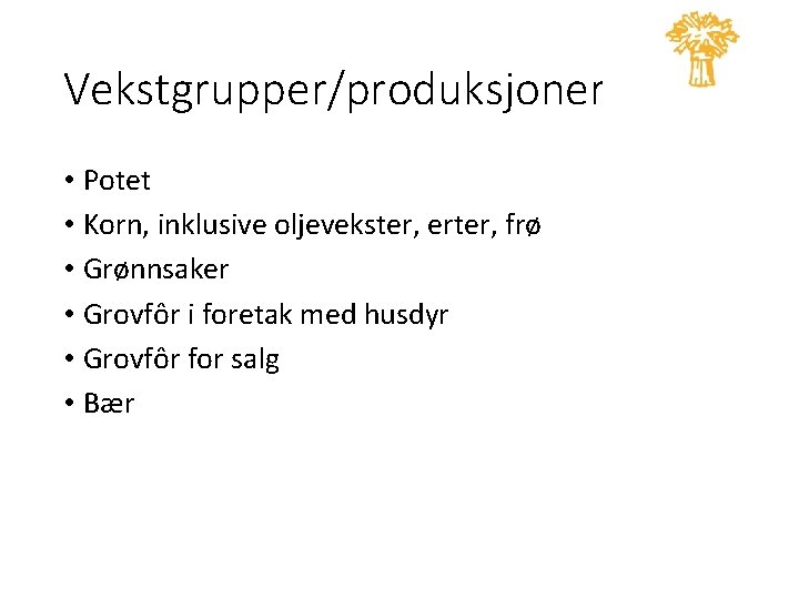 Vekstgrupper/produksjoner • Potet • Korn, inklusive oljevekster, erter, frø • Grønnsaker • Grovfôr i