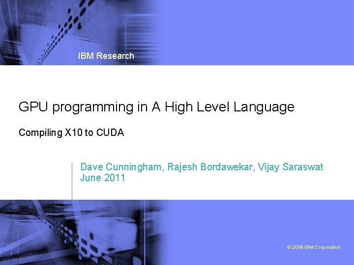 IBM Research GPU programming in A High Level Language Compiling X 10 to CUDA