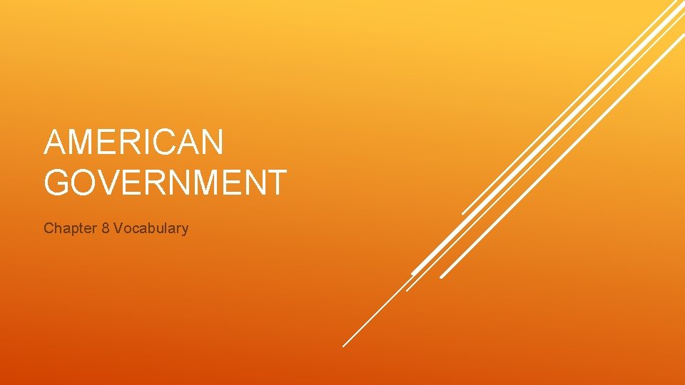 AMERICAN GOVERNMENT Chapter 8 Vocabulary 
