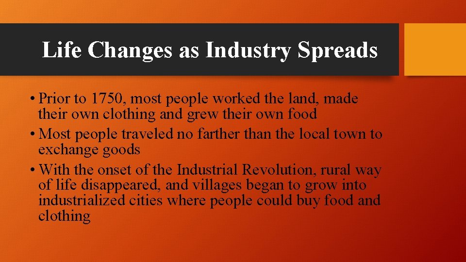 Life Changes as Industry Spreads • Prior to 1750, most people worked the land,