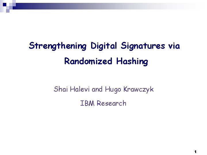 Strengthening Digital Signatures via Randomized Hashing Shai Halevi and Hugo Krawczyk IBM Research 1