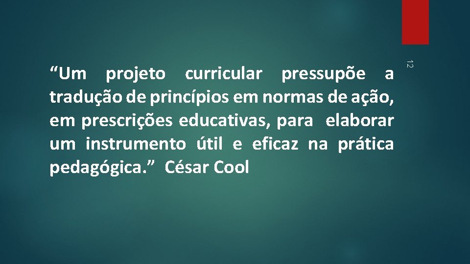 12 “Um projeto curricular pressupõe a tradução de princípios em normas de ação, em