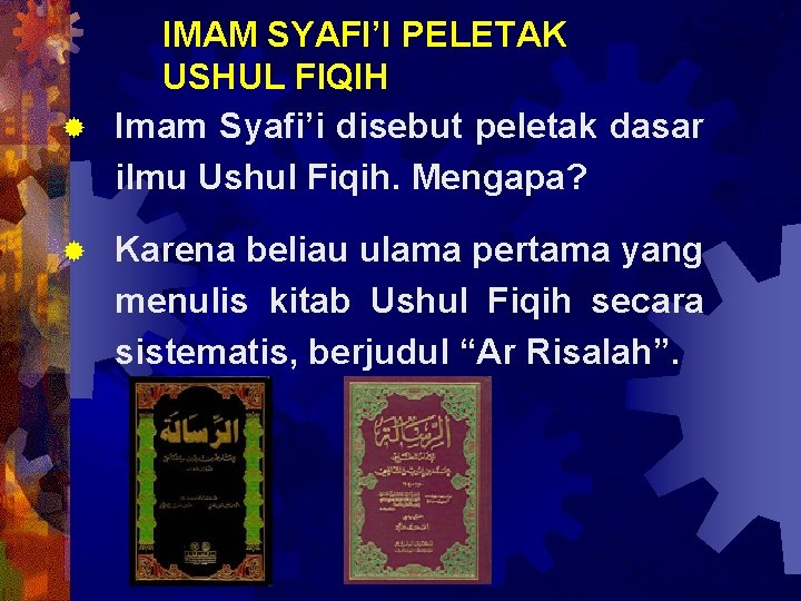 IMAM SYAFI’I PELETAK USHUL FIQIH ® Imam Syafi’i disebut peletak dasar ilmu Ushul Fiqih.