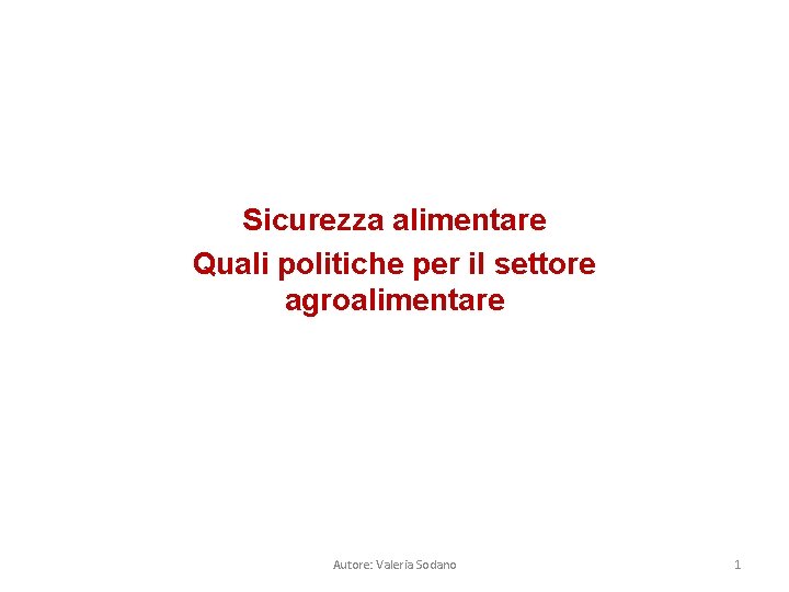 Sicurezza alimentare Quali politiche per il settore agroalimentare Autore: Valeria Sodano 1 