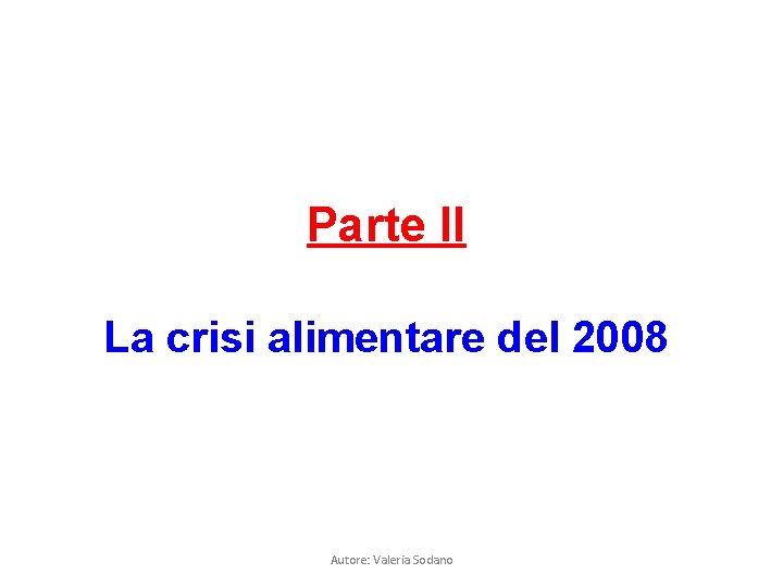 Parte II La crisi alimentare del 2008 Autore: Valeria Sodano 