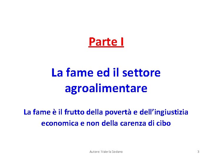 Parte I La fame ed il settore agroalimentare La fame è il frutto della