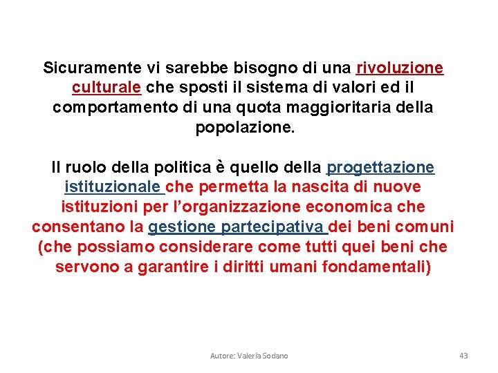 Sicuramente vi sarebbe bisogno di una rivoluzione culturale che sposti il sistema di valori