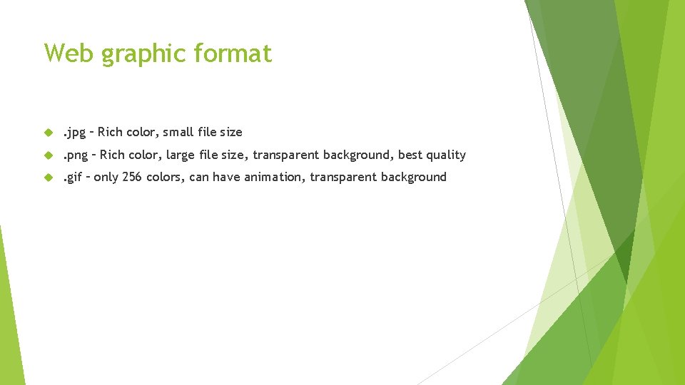 Web graphic format . jpg – Rich color, small file size . png –