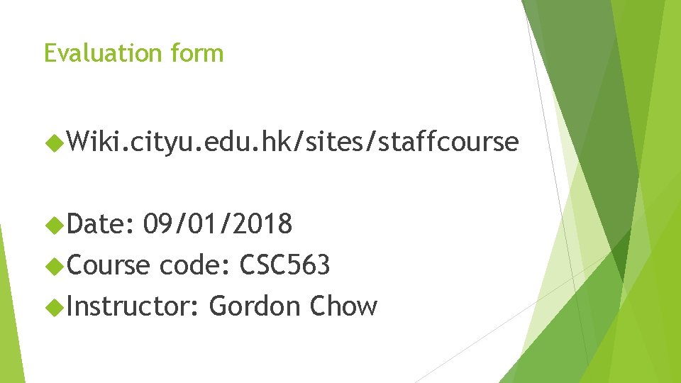 Evaluation form Wiki. cityu. edu. hk/sites/staffcourse Date: 09/01/2018 Course code: CSC 563 Instructor: Gordon