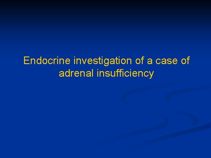 Endocrine investigation of a case of adrenal insufficiency 