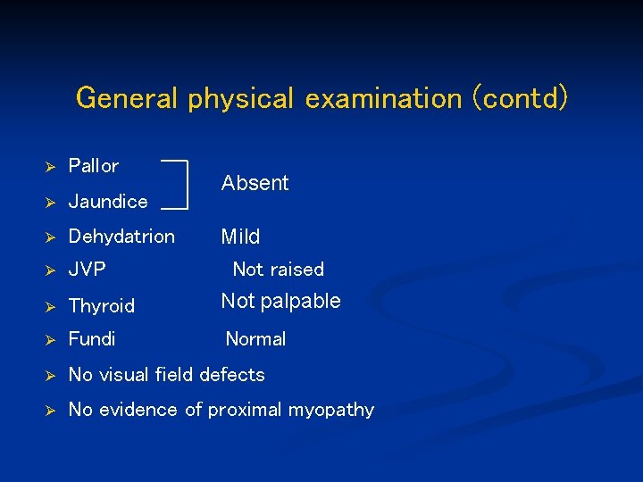 General physical examination (contd) Ø Pallor Ø Jaundice Ø Dehydatrion Mild Ø JVP Ø