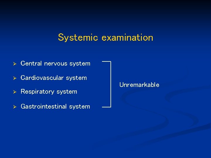 Systemic examination Ø Central nervous system Ø Cardiovascular system Ø Respiratory system Ø Gastrointestinal