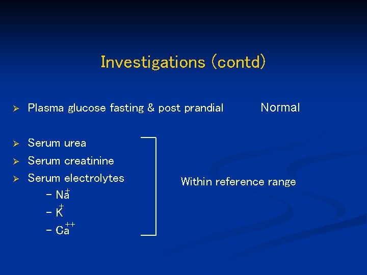 Investigations (contd) Ø Plasma glucose fasting & post prandial Ø Serum urea Serum creatinine