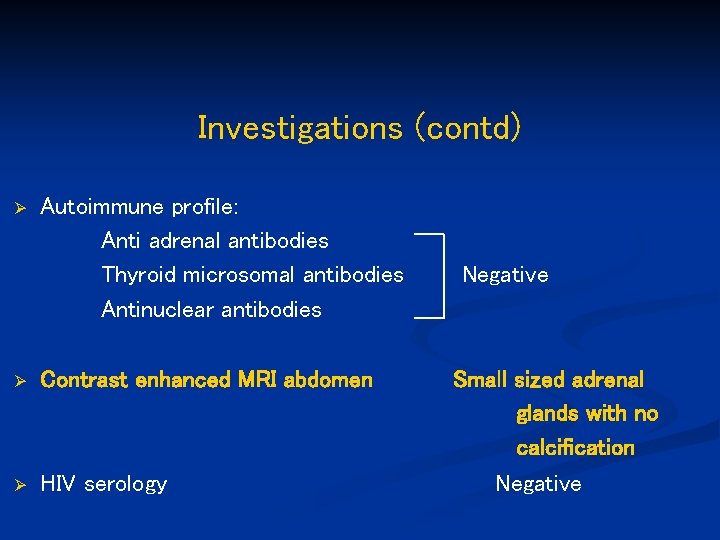 Investigations (contd) Ø Autoimmune profile: Anti adrenal antibodies Thyroid microsomal antibodies Antinuclear antibodies Ø