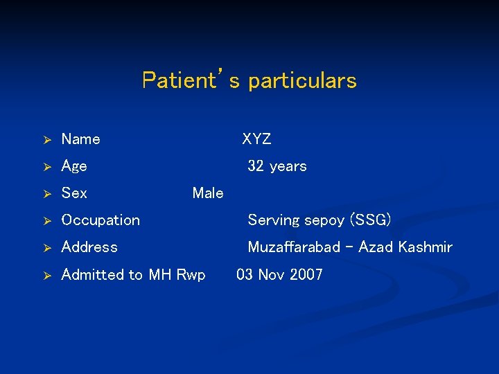 Patient’s particulars Ø Name XYZ Ø Age Ø Sex Ø Occupation Serving sepoy (SSG)