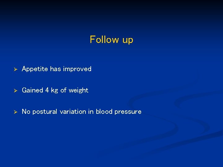 Follow up Ø Appetite has improved Ø Gained 4 kg of weight Ø No