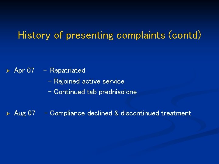 History of presenting complaints (contd) Ø Apr 07 - Repatriated - Rejoined active service