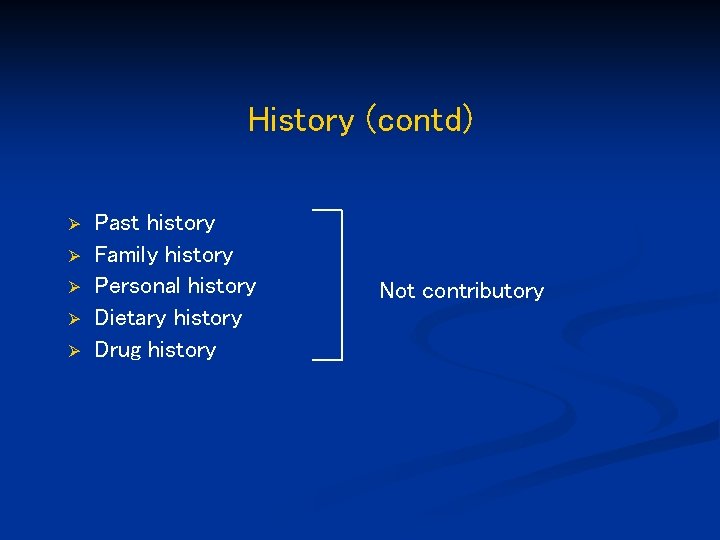 History (contd) Ø Ø Ø Past history Family history Personal history Dietary history Drug