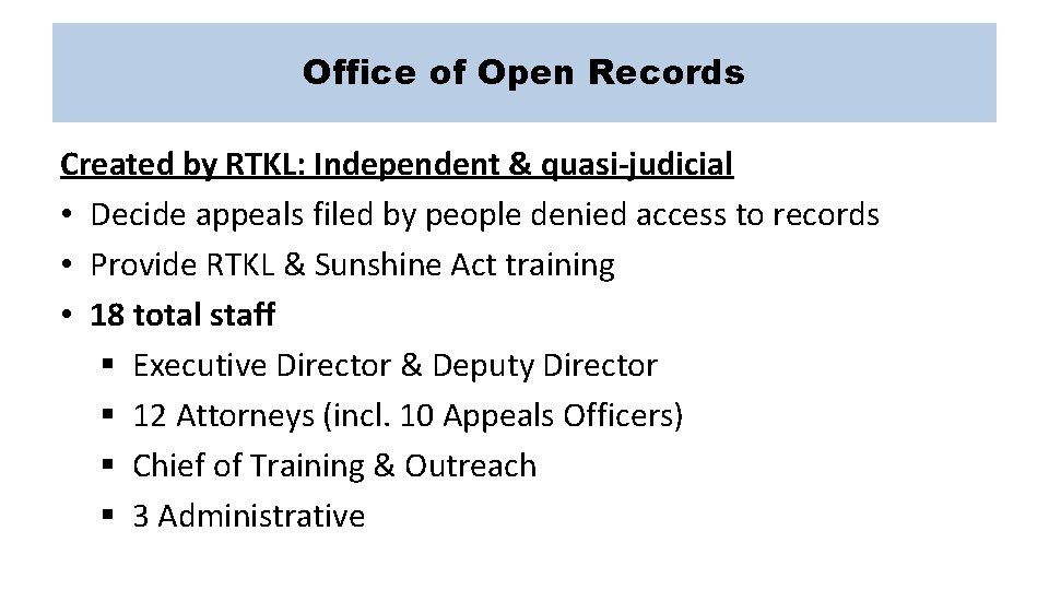 Office of Open Records Created by RTKL: Independent & quasi-judicial • Decide appeals filed
