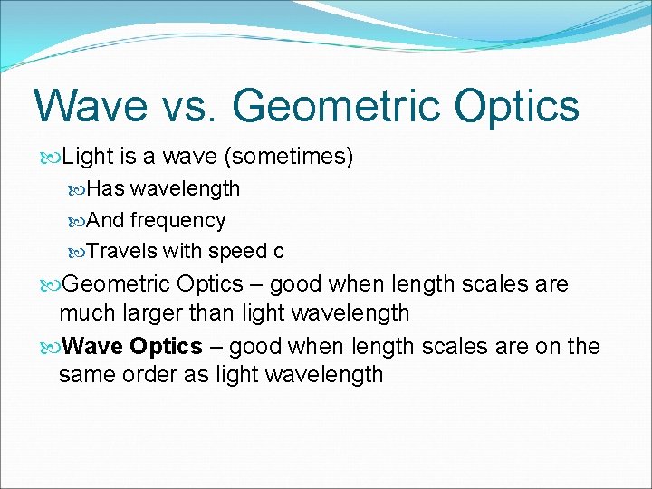 Wave vs. Geometric Optics Light is a wave (sometimes) Has wavelength And frequency Travels