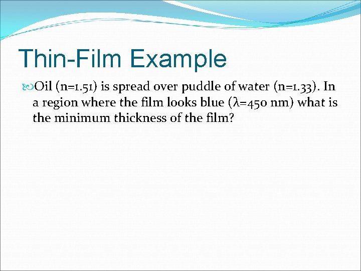 Thin-Film Example Oil (n=1. 51) is spread over puddle of water (n=1. 33). In