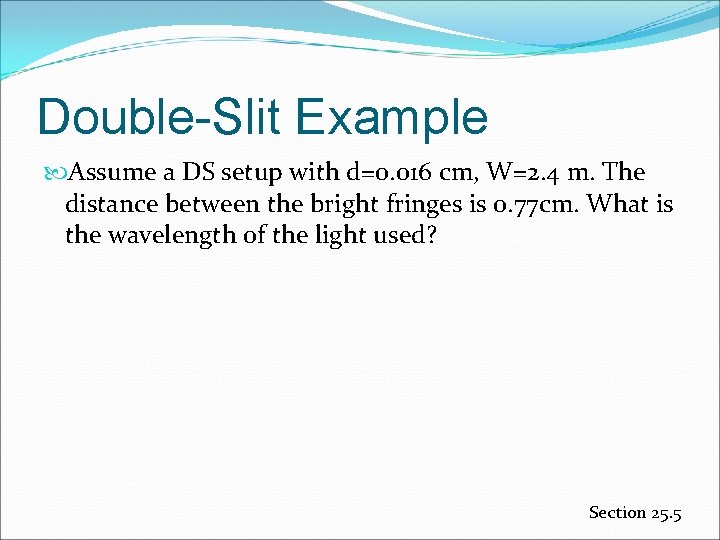 Double-Slit Example Assume a DS setup with d=0. 016 cm, W=2. 4 m. The