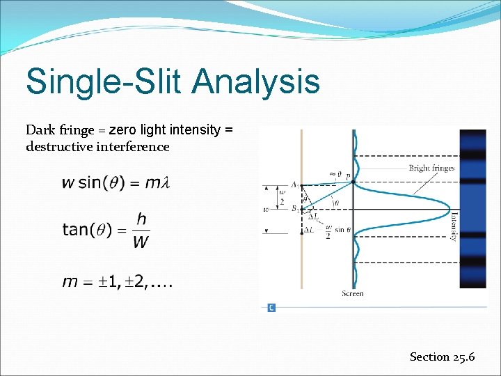 Single-Slit Analysis Dark fringe = zero light intensity = destructive interference Section 25. 6