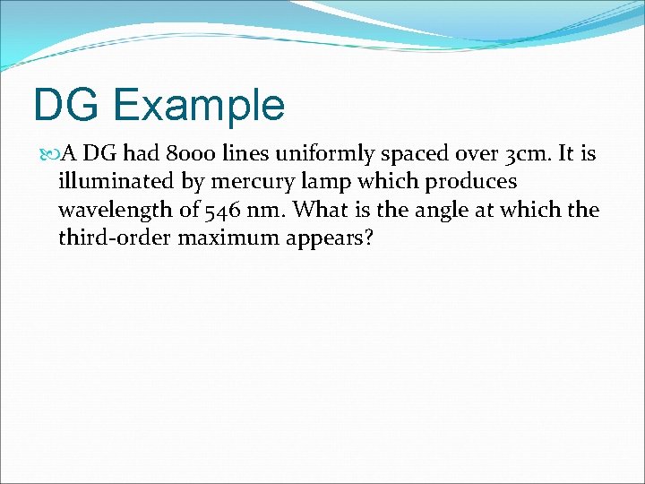 DG Example A DG had 8000 lines uniformly spaced over 3 cm. It is