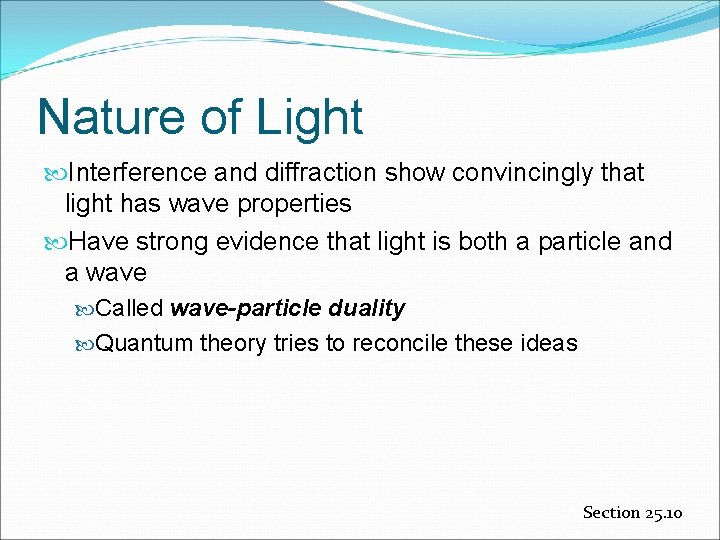 Nature of Light Interference and diffraction show convincingly that light has wave properties Have