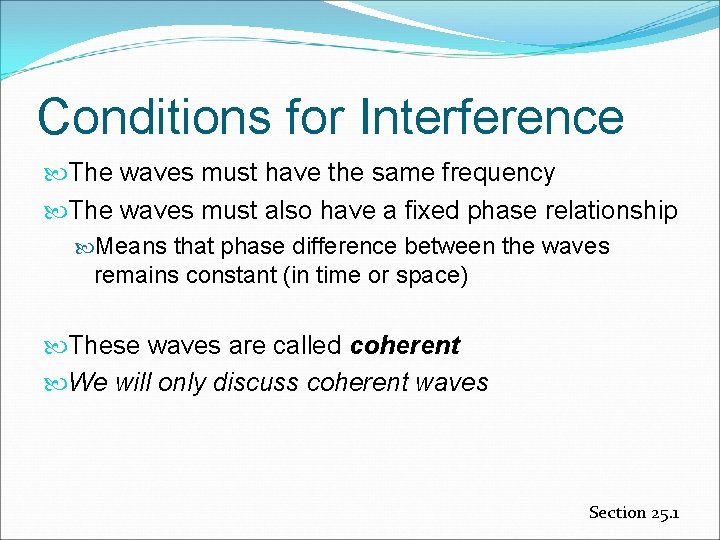Conditions for Interference The waves must have the same frequency The waves must also