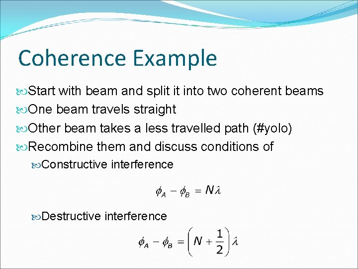 Coherence Example Start with beam and split it into two coherent beams One beam