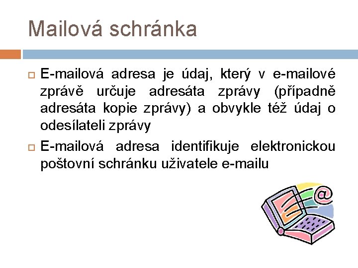 Mailová schránka E-mailová adresa je údaj, který v e-mailové zprávě určuje adresáta zprávy (případně