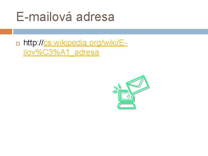 E-mailová adresa http: //cs. wikipedia. org/wiki/Eilov%C 3%A 1_adresa 